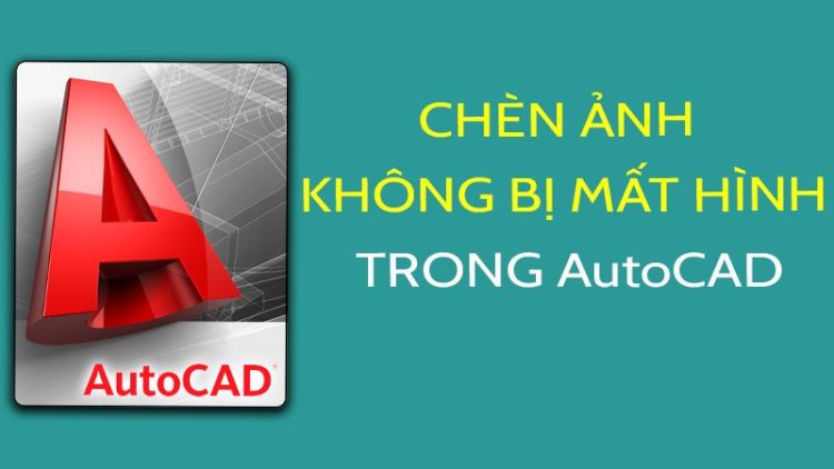 3 Cách sửa lỗi autocad không hiện hình ảnh chèn vào hiệu quả