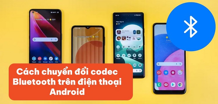 Chia sẻ cách chuyển đổi codec Bluetooth trên điện thoại Android