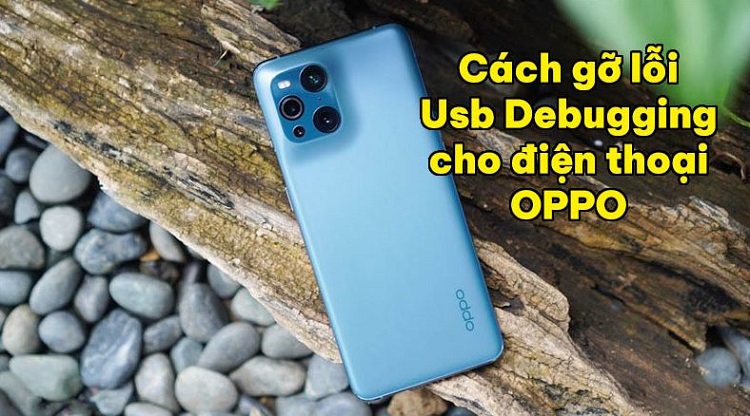 Chia sẻ cách gỡ lỗi Usb Debugging cho điện thoại Oppo