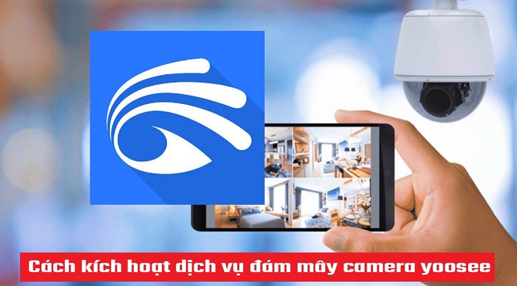 Chia sẻ cách kích hoạt dịch vụ đám mây camera Yoosee