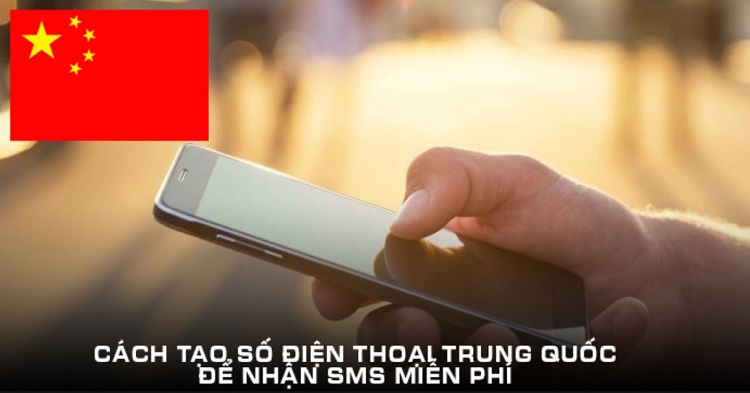 Chia sẻ cách tạo số điện thoại Trung Quốc để nhận SMS miễn phí