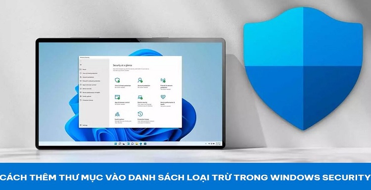 Chia sẻ cách thêm thư mục vào danh sách loại trừ trong Windows Security