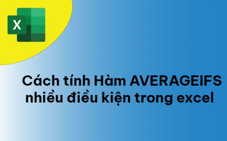 Chia sẻ cách tính Hàm AVERAGEIFS nhiều điều kiện trong Excel