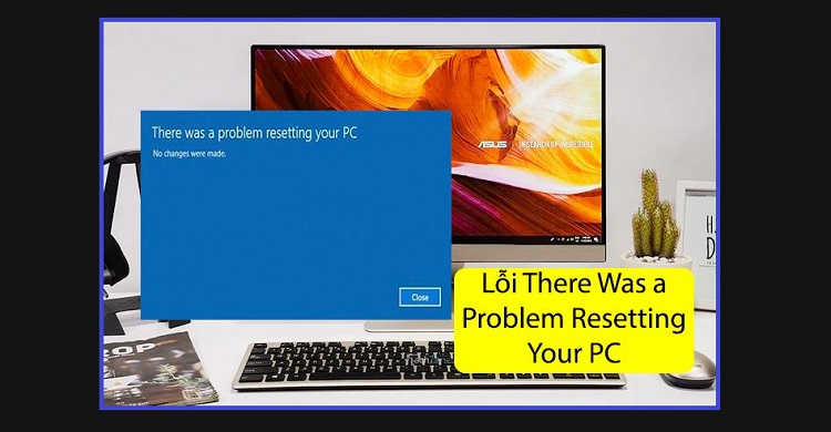 Fix lỗi There Was a Problem Resetting Your PC