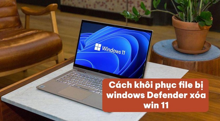 Hướng dẫn cách khôi phục file bị Windows Defender xóa Win 11