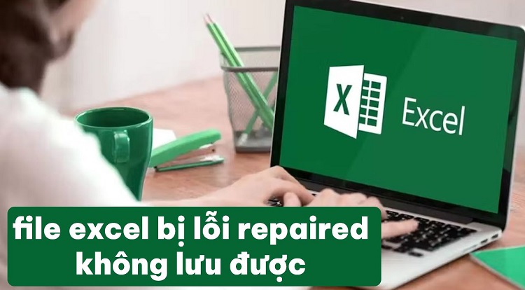 Khắc phục File Excel bị lỗi Repaired không lưu được