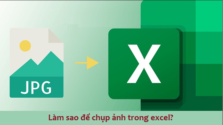 Làm sao để chụp ảnh trong Excel