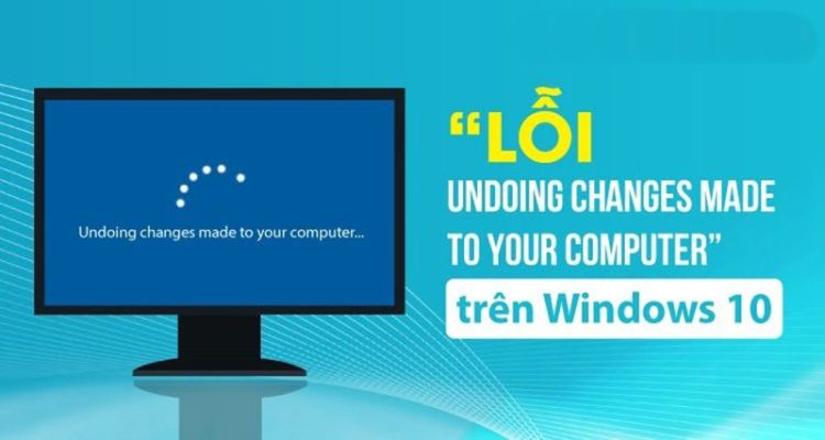 Nguyên nhân gây lỗi máy tính Undoing changes made to your computer