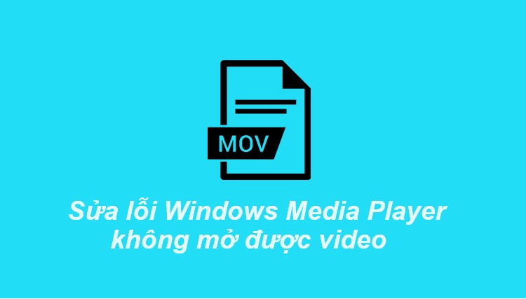 Sửa lỗi Windows Media Player không mở dduocj video